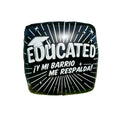 Educated Y Mi Barrio Me Respalda - 18" Mylar Balloon